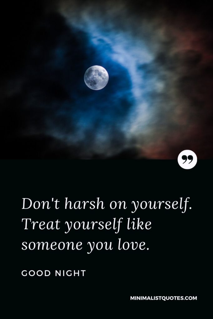Good Night Wishes - Don't harsh on yourself. Treat yourself like someone you love.