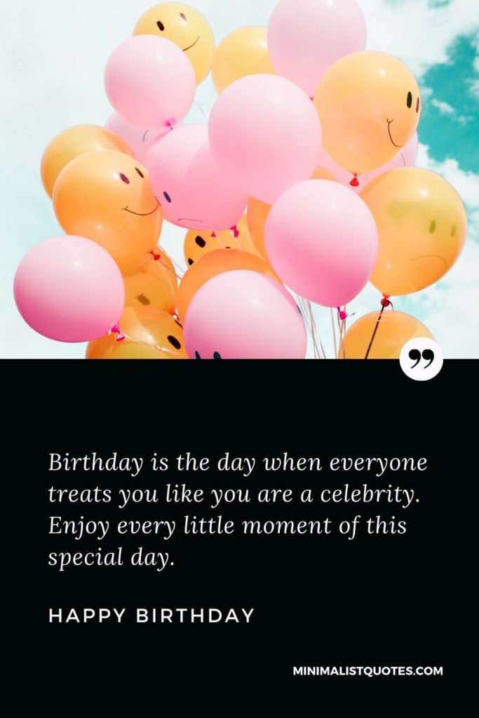 Happy Birthday Wishes - Birthday is the day when everyone treats you like you are a celebrity. Enjoy every little moment of this special day.