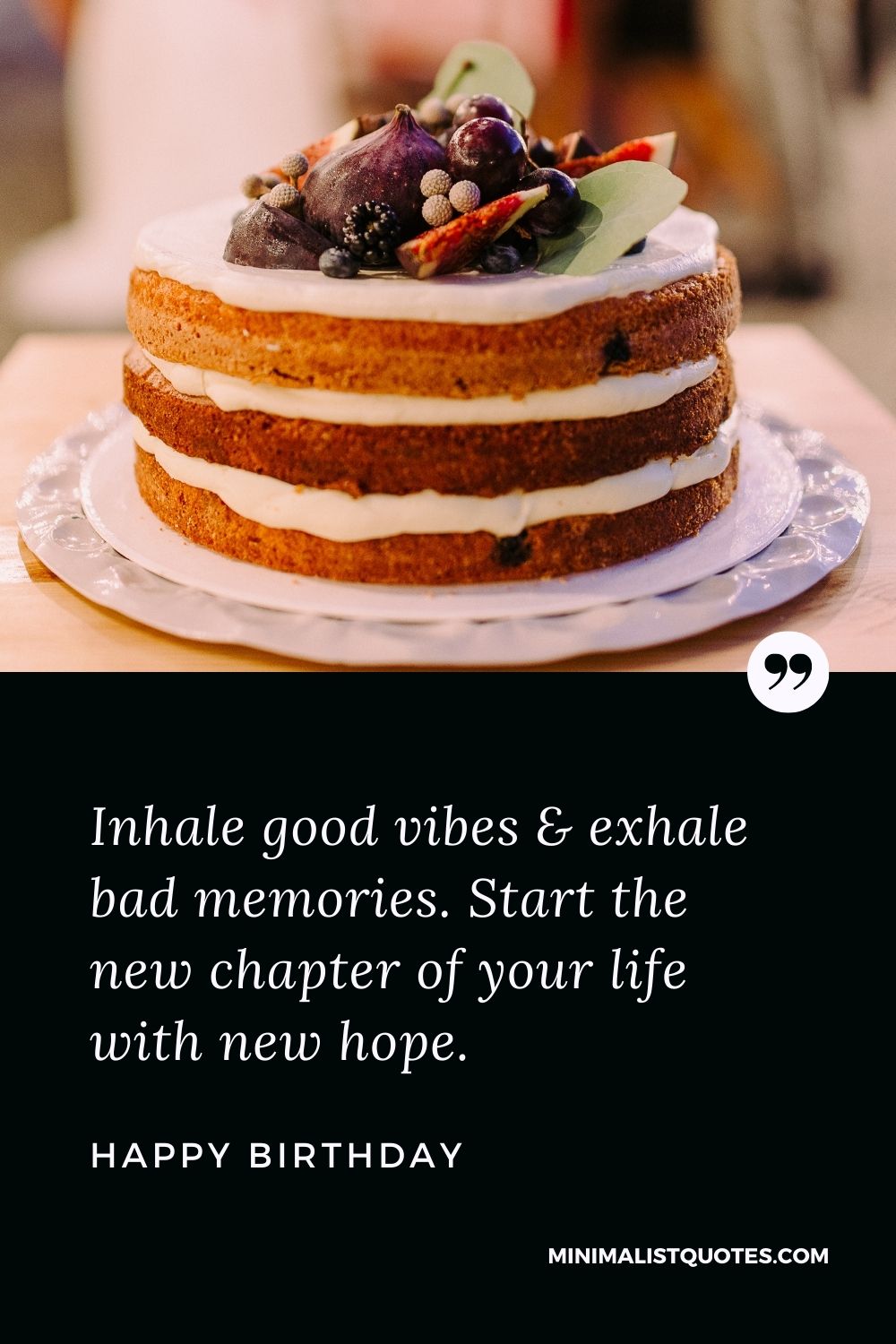 Happy Birthday Wishes - Inhale good vibes & exhale bad memories. Start the new chapter of your life with new hope.
