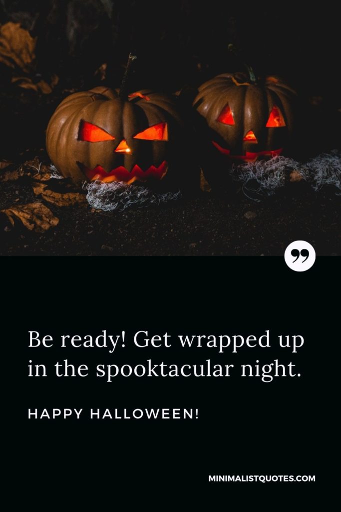 Happy Halloween Wishes - Be ready! Get wrapped up in the spooktacular night.