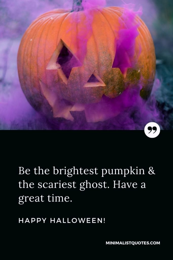 Happy Halloween Wishes - Be the brightest pumpkin & the scariest ghost. Have a great time.