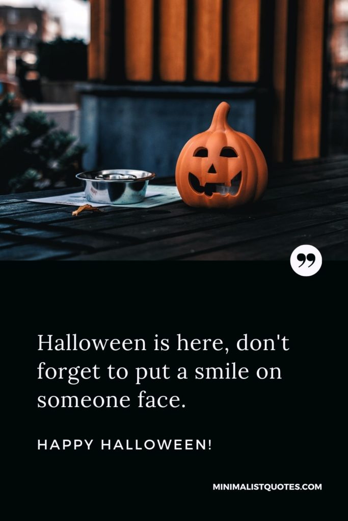 Happy Halloween Wishes - Halloween is here, don't forget to put a smile on someone face.