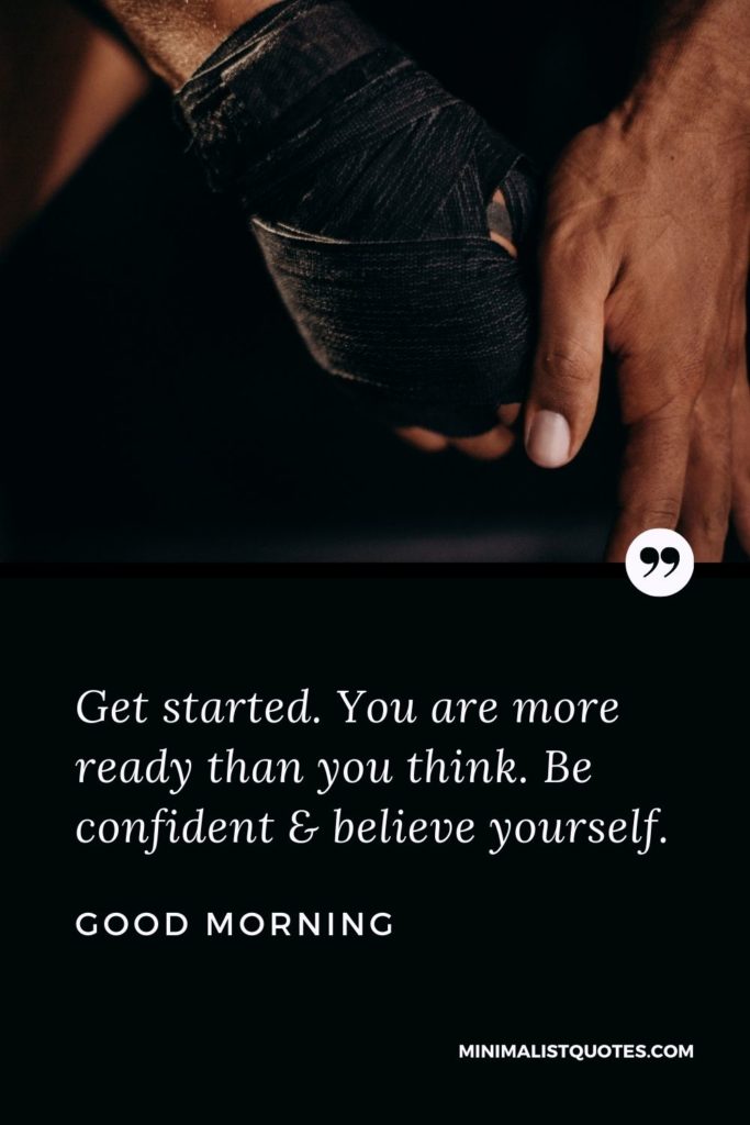 Good Morning Wish & Message With Image: Get started. You are more ready than you think. Be confident & believe yourself.