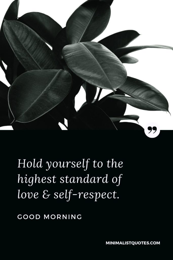 Good Morning Wish & Message With Image: Hold yourself to the highest standard of love & self-respect.