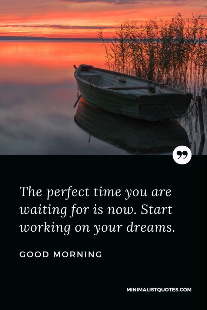 Good Morning Wish & Message With Image: The perfect time you are waiting for is now. Start working on your dreams.