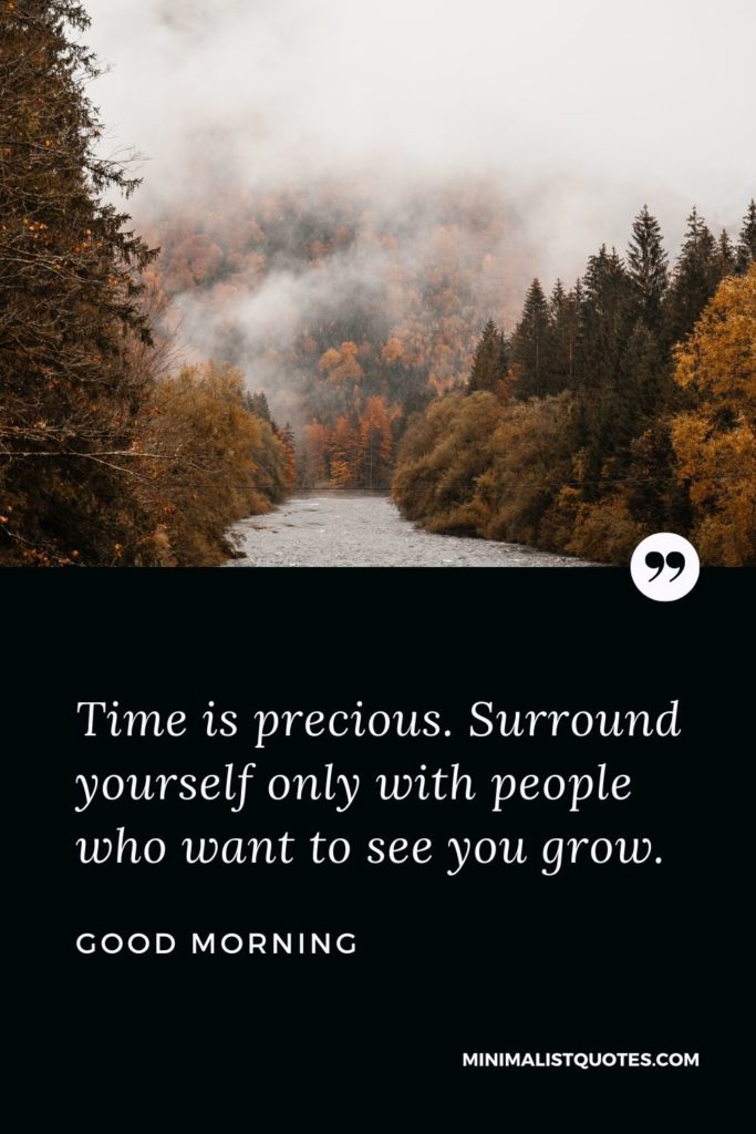 Good Morning Wish & Message With Image: Time is precious. Surround yourself only with people who want to see you grow.