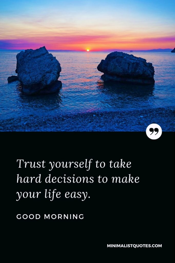 Good Morning Wish & Message With Image: Trust yourself to take hard decisions to make your life easy.