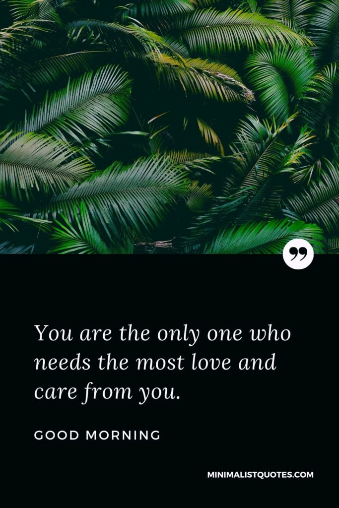 Good Morning Wish & Message With Image: You are the only one who needs the most love and care from you.