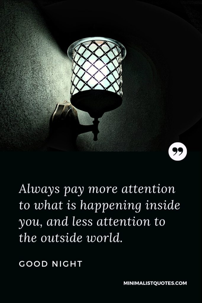 Good Night Wishes - Always pay more attention to what is happening inside you, and less attention to the outside world.