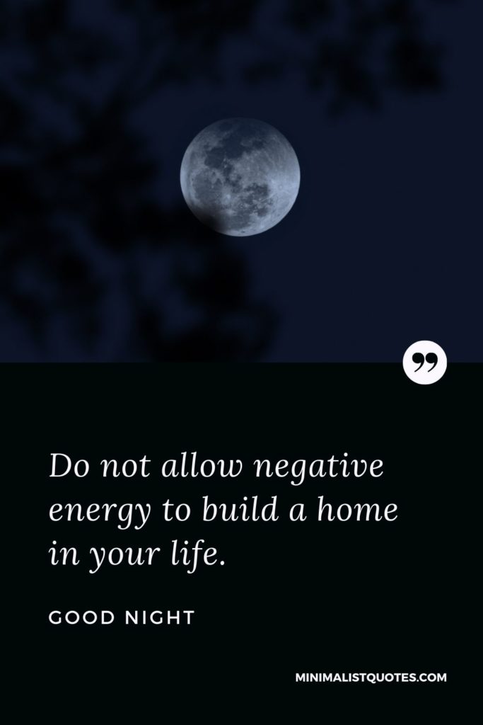 Good Night Wishes - Do not allow negative energy to build a home in your life.