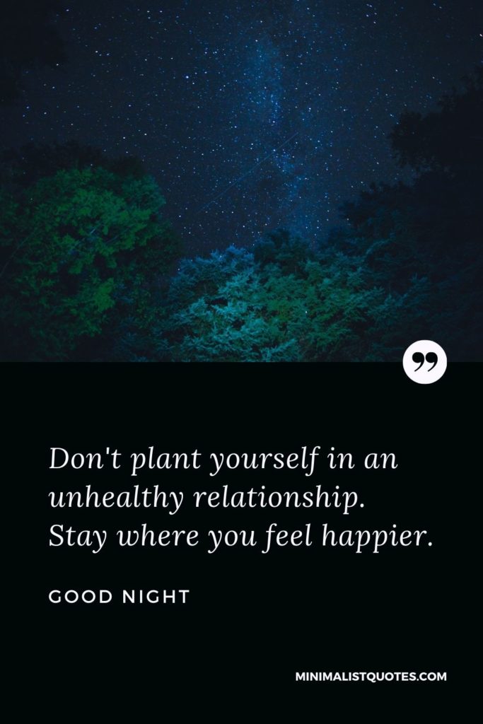Good Night Wishes - Don't plant yourself in an unhealthy relationship. Stay where you feel happier.