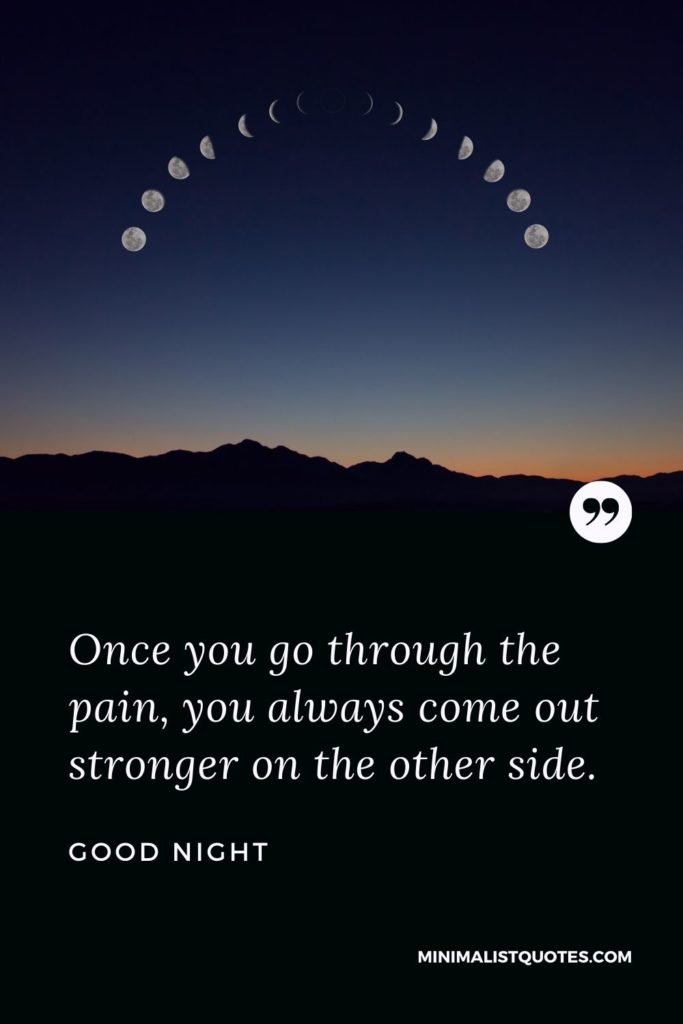 Good Night Wishes - Once you go through the pain, you always come out stronger on the other side.