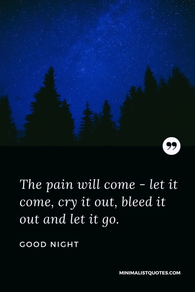 Good Night Wishes - The pain will come - let it come, cry it out, bleed it out and let it go.