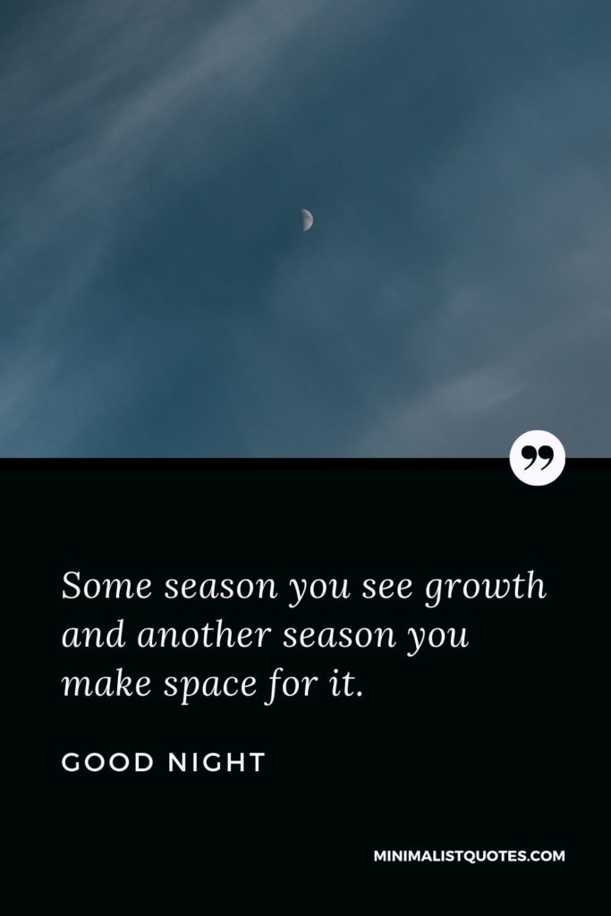 Good Night Wishes - Some season you see growth and another season you make space for it.
