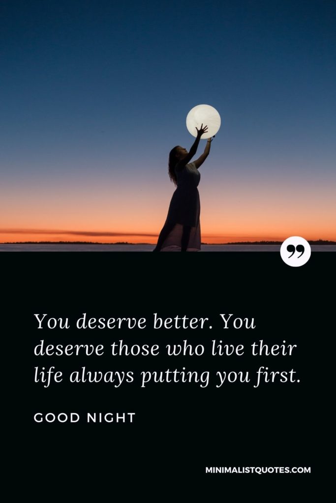 Good Night Wishes - You deserve better. You deserve those who live their life always putting you first.
