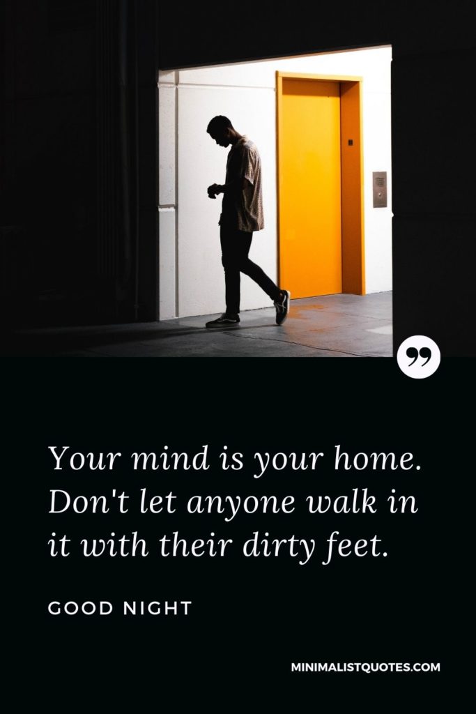 Good Night Wishes - Your mind is your home. Don't let anyone walk in it with their dirty feet.