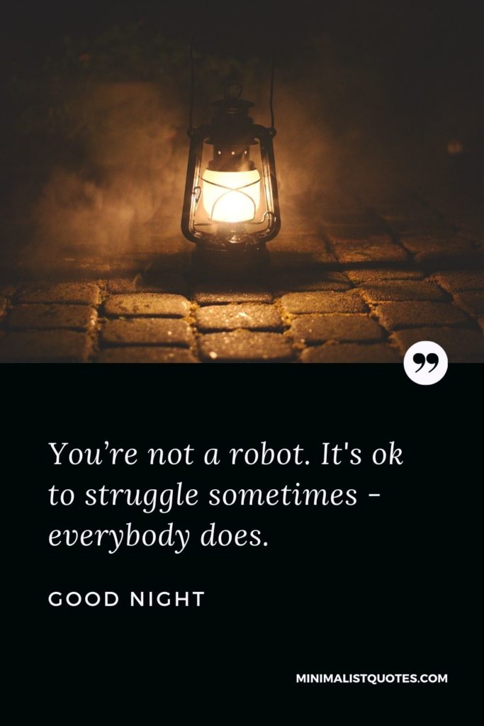 Good Night Wishes - You’re not a robot. It's ok to struggle sometimes - everybody does.