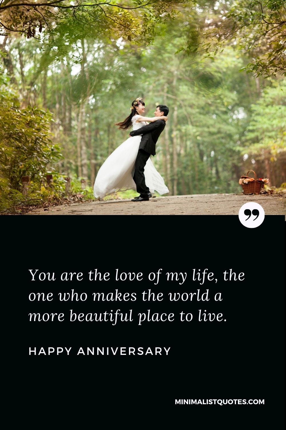 Happy Anniversary Wish - You are the love of my life, the one who makes the world a more beautiful place to live. Happy Anniversary!