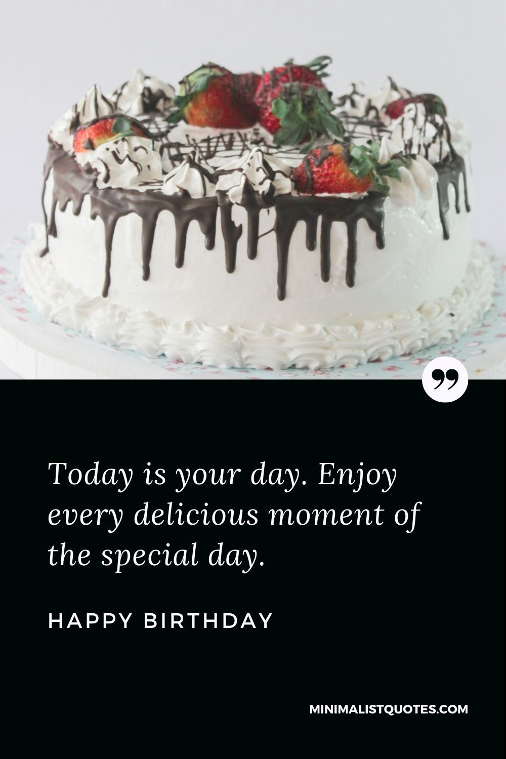 Happy Birthday Wishes - Today is your day. Enjoy every delicious moment of the special day.
