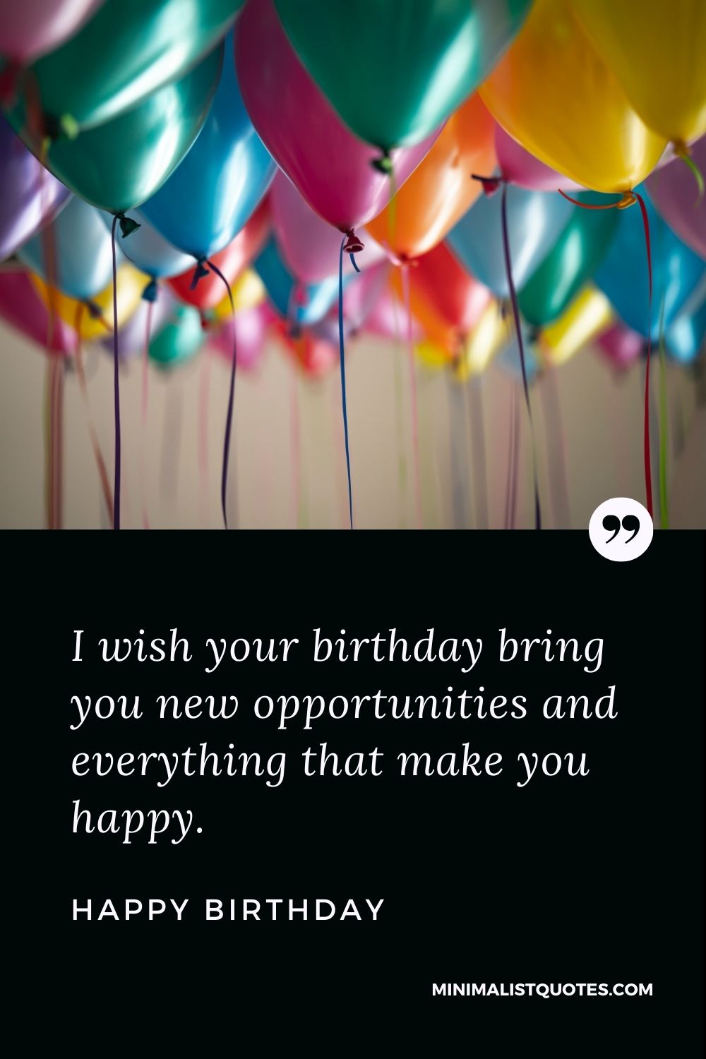 Happy Birthday Wishes - I wish your birthday bring you new opportunities and everything that make you happy.