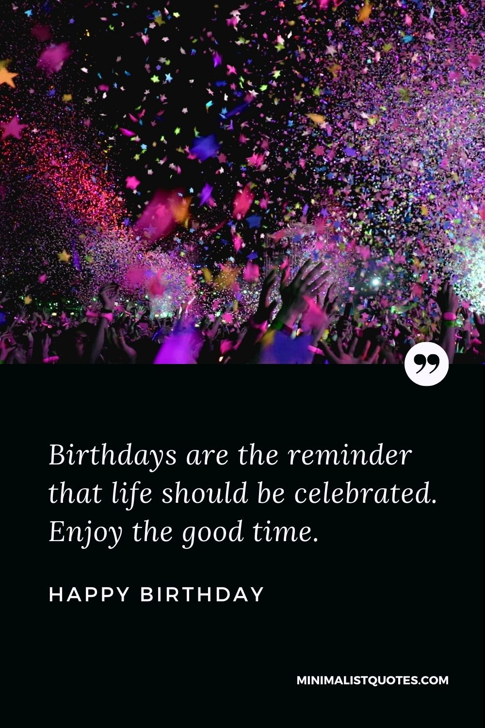 Happy Birthday Wishes - Birthdays are the reminder that life should be celebrated. Enjoy the good time.