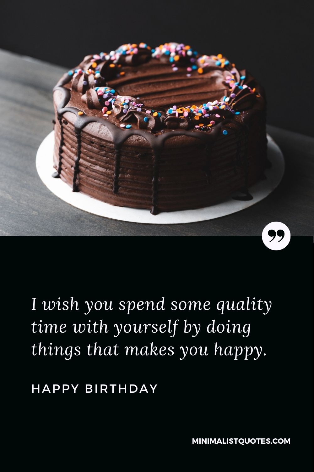 Happy Birthday Wish - I wish you spend some quality time with yourself by doing things that makes you happy.