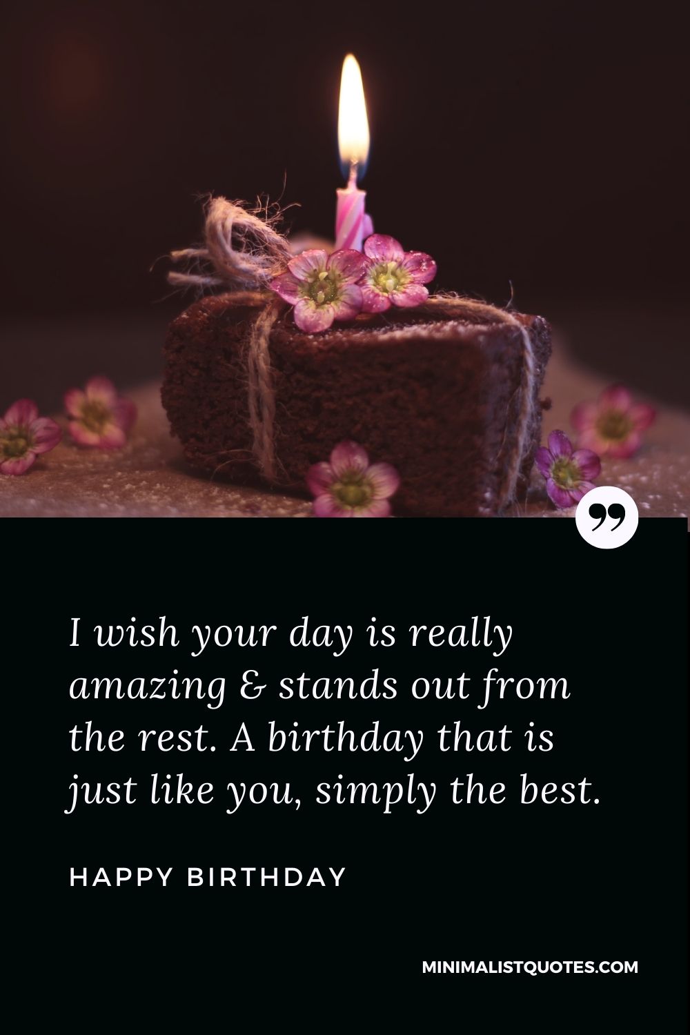 Happy Birthday Wish - I wish your day is really amazing & stands out from the rest. A birthday that is just like you, simply the best.