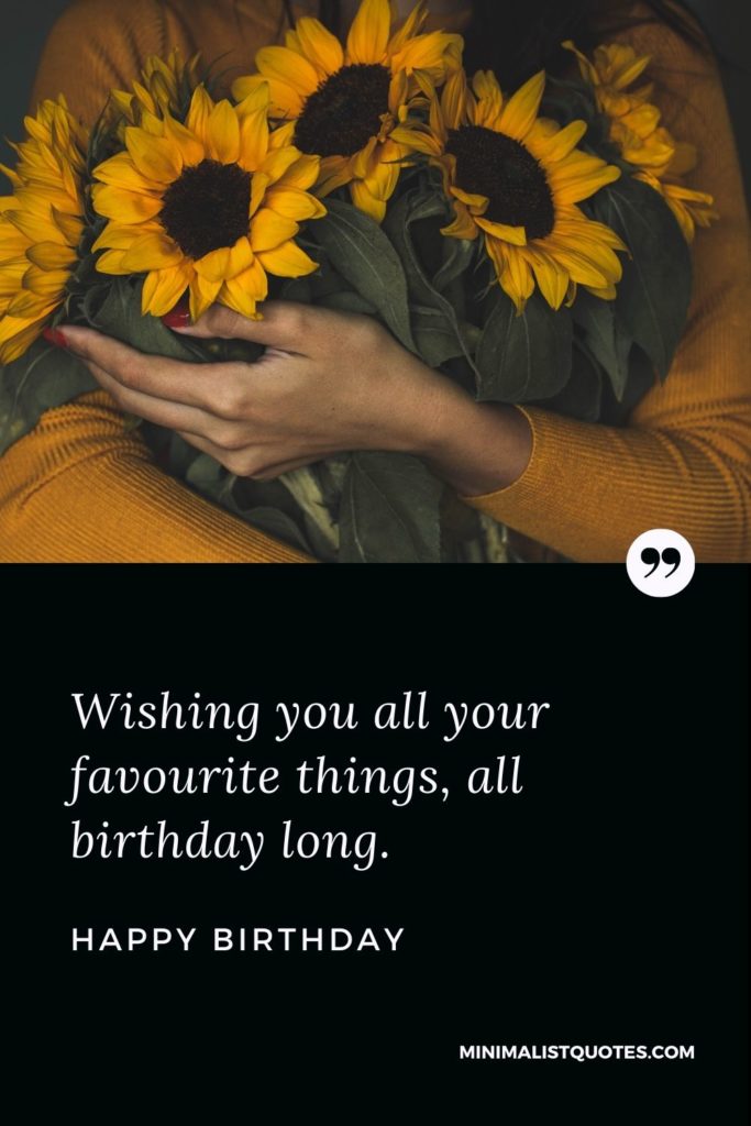 Happy Birthday Wishes - Wishing you all your favourite things, all birthday long.