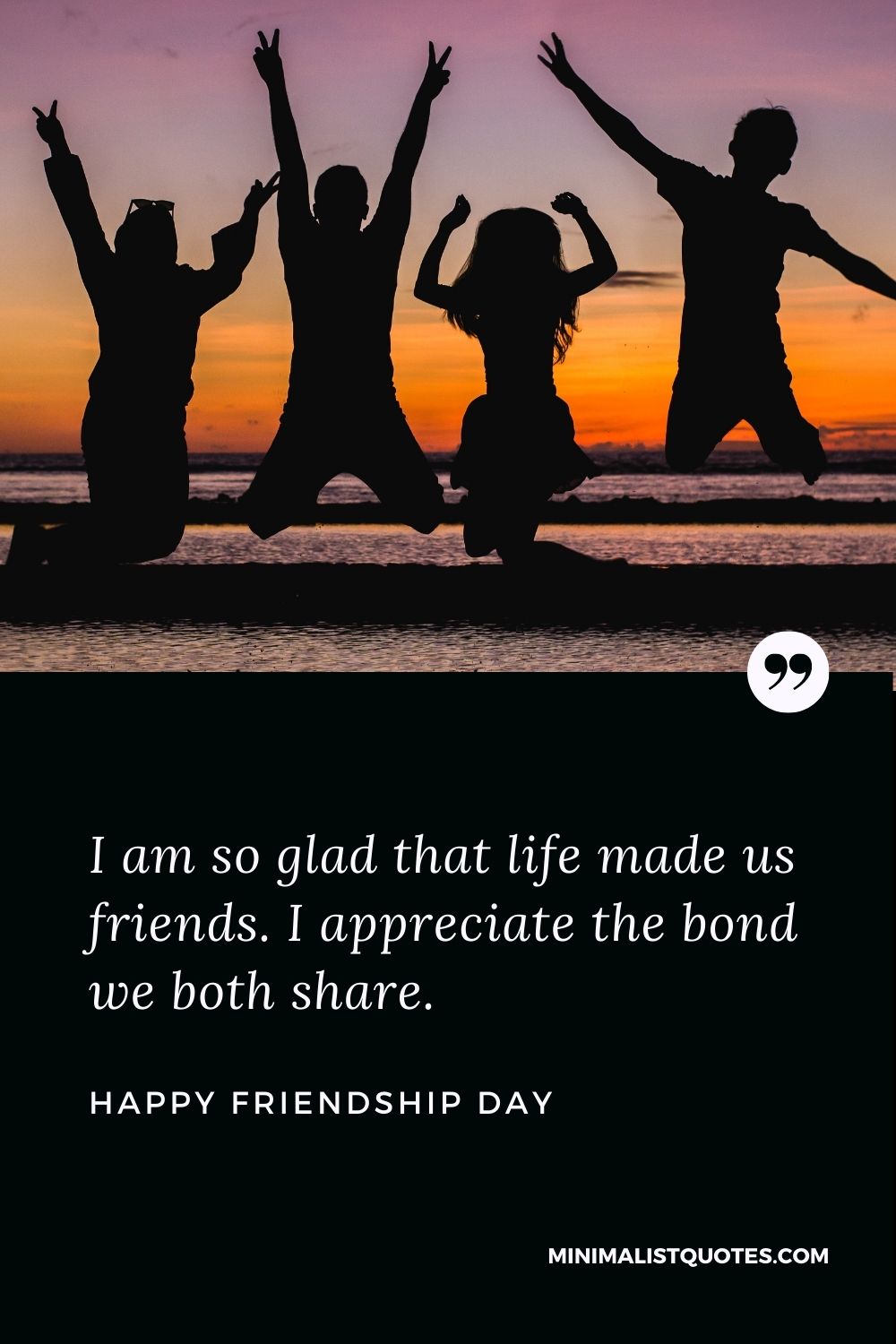 I Am So Glad That Life Made Us Friends I Appreciate The Bond We Both Share Happy Friendship Day