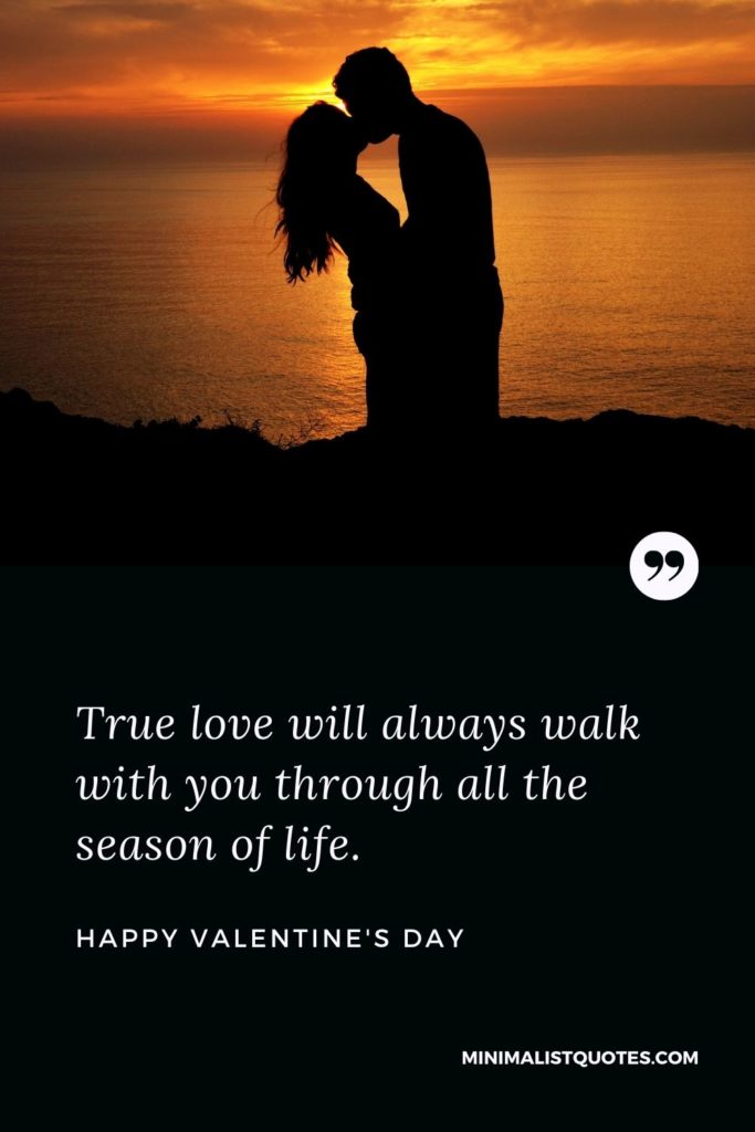Valentine's Day Wishes - True love will always walk with you through all the season of life.