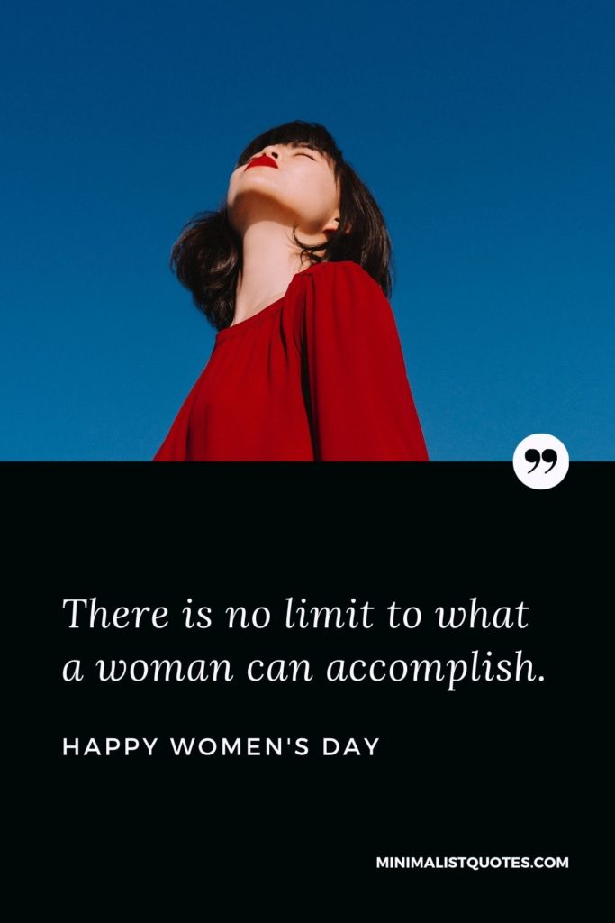 Happy Women's Day Wishes - There is no limit to what a woman can accomplish.