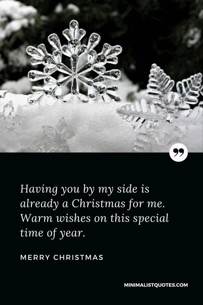 Merry Christmas Wish - Having you by my side is already a Christmas for me. Warm wishes on this special time of year.