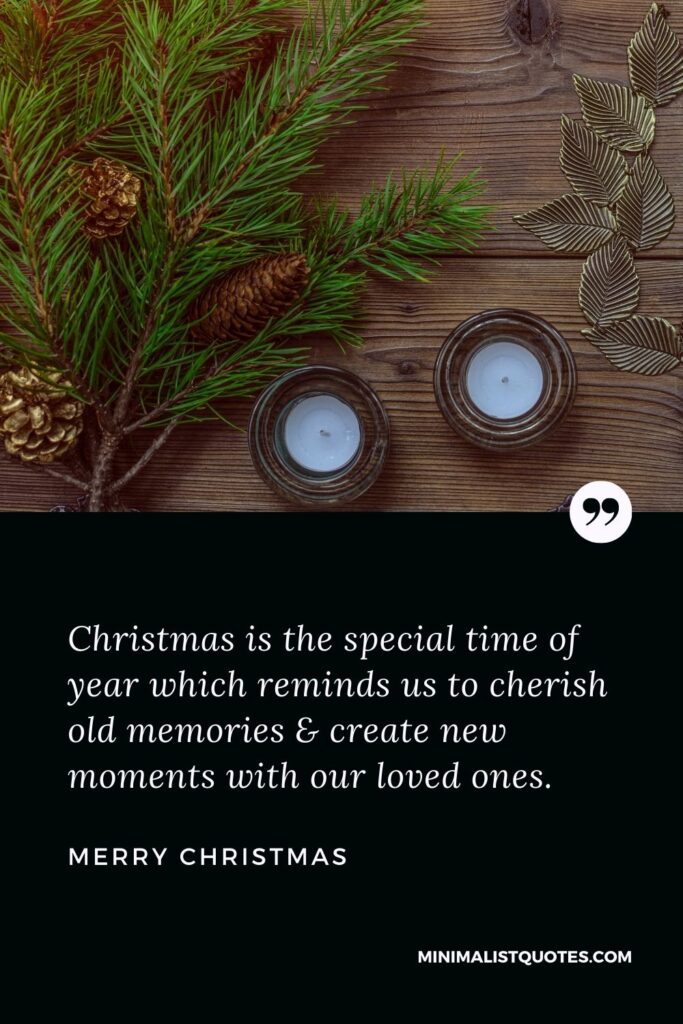 Merry Christmas Wish - Christmas is the special time of year which reminds us to cherish old memories & create new moments with our loved ones.