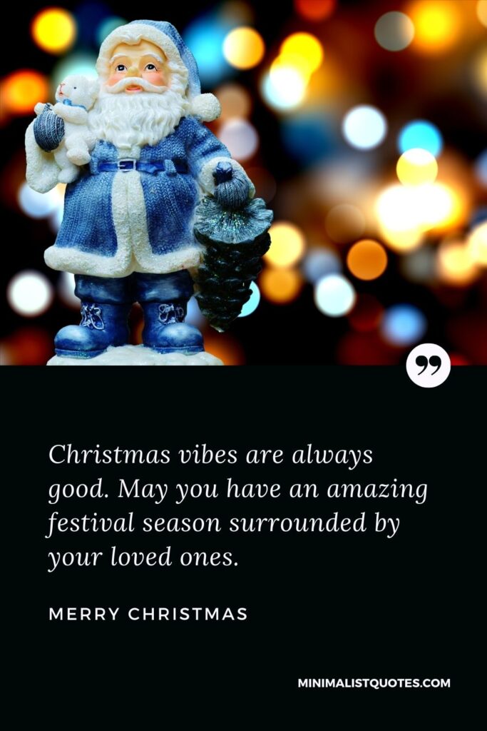 Merry Christmas Wish - Christmas vibes are always good. May you have an amazing festival season surrounded by your loved ones.