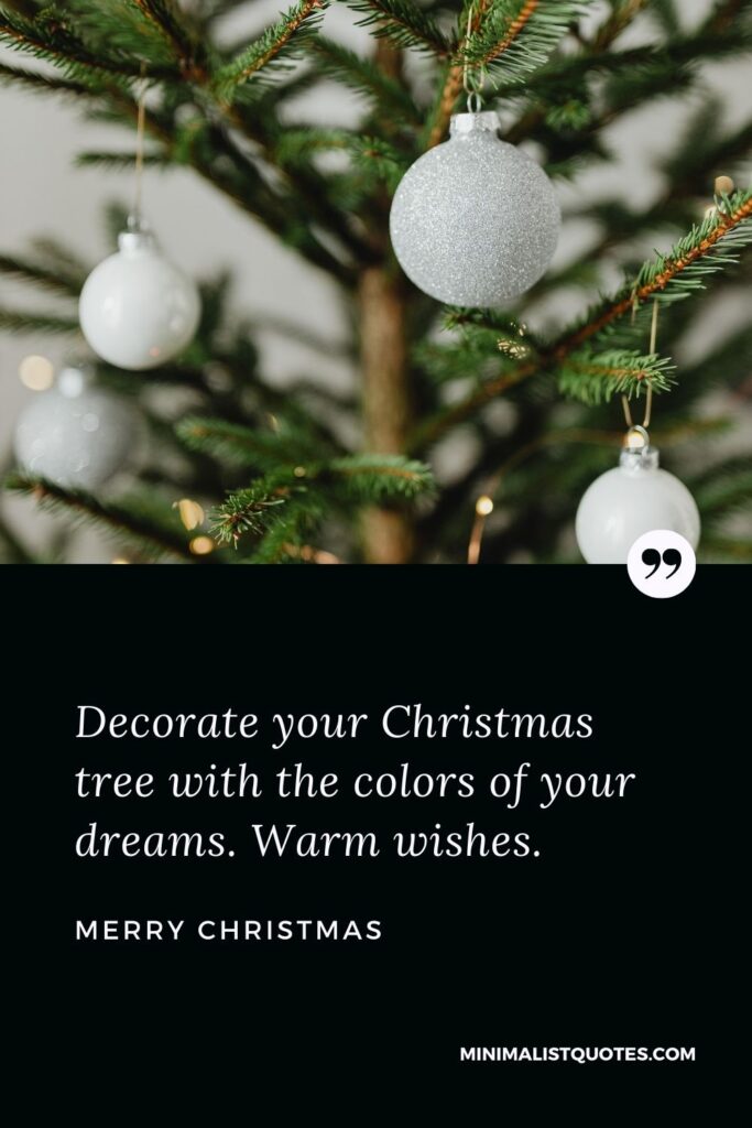 Merry Christmas Wish - Decorate your Christmas tree with the colors of your dreams. Warm wishes.