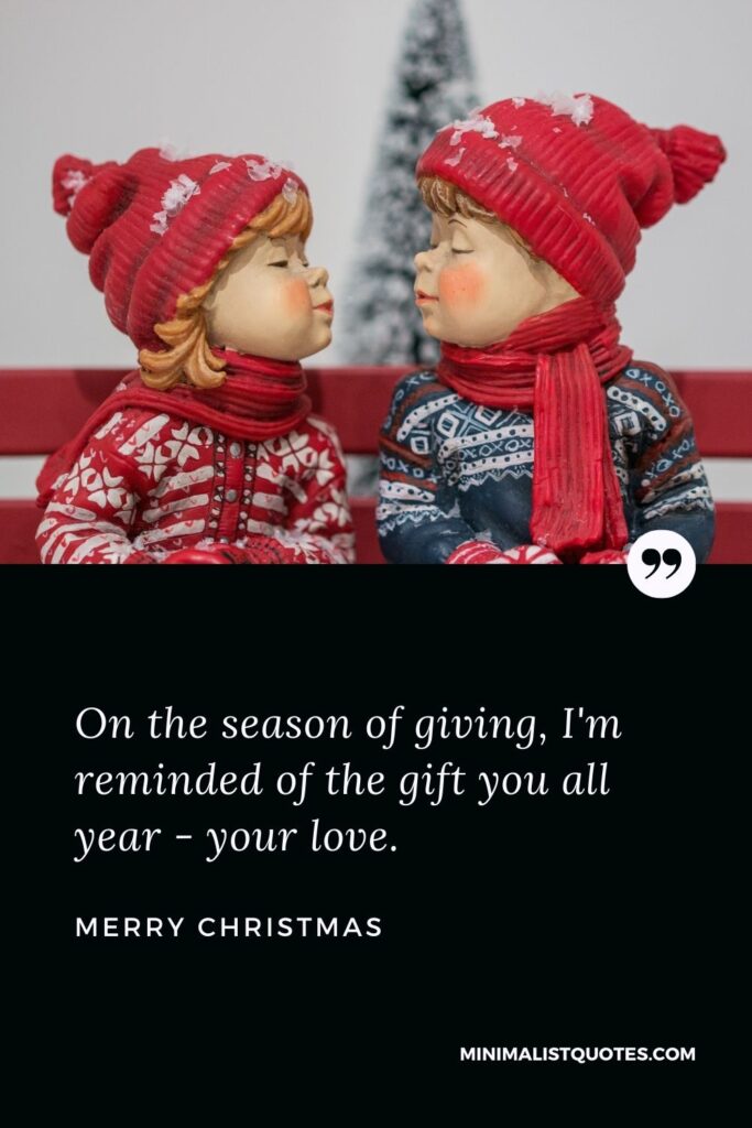 Merry Christmas Wish - On the season of giving, I'm reminded of the gift you all year - your love.