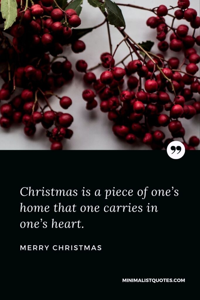 Merry Christmas Wish - Christmas is a piece of one’s home that one carries in one’s heart.