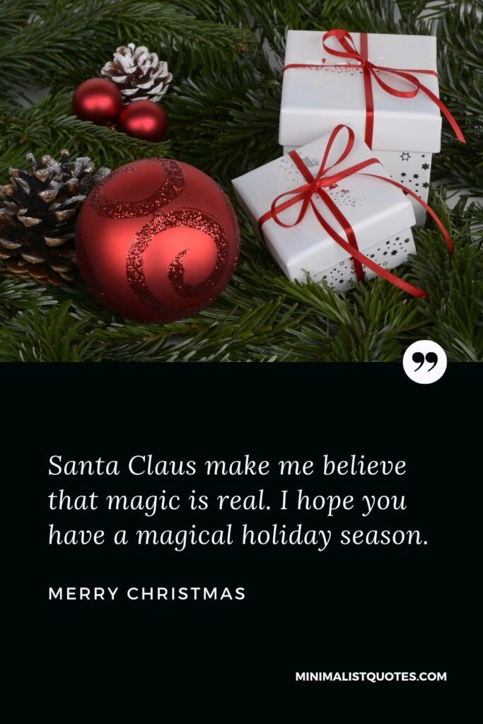 Merry Christmas Wish - Santa Claus make me believe that magic is real. I hope you have a magical holiday season.