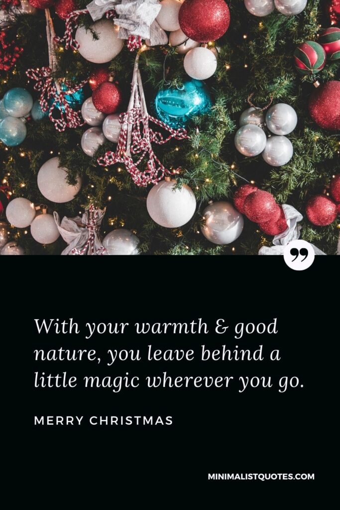 Merry Christmas Wish - With your warmth & good nature, you leave behind a little magic wherever you go.