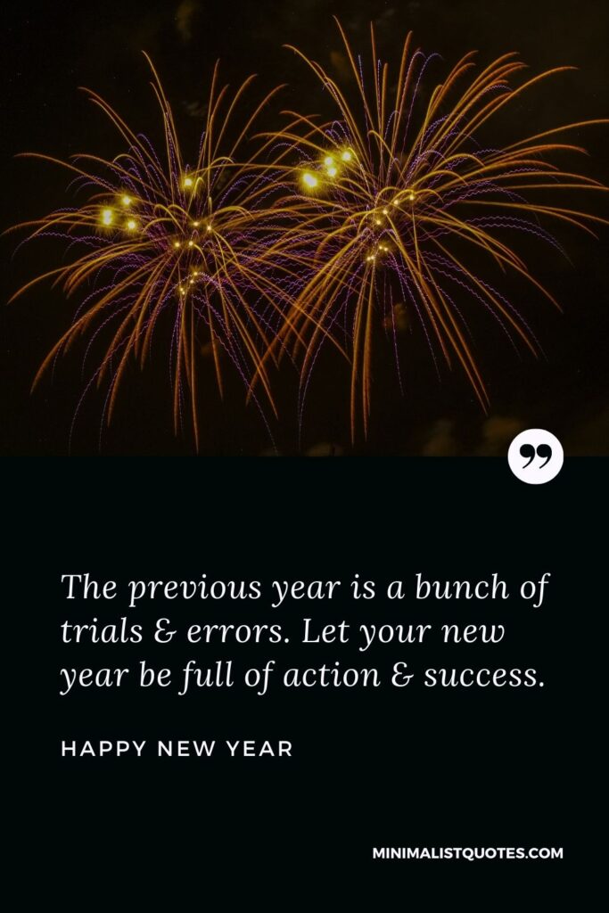 New Year Wish - The previous year is a bunch of trials & errors. Let your new year be full of action & success.