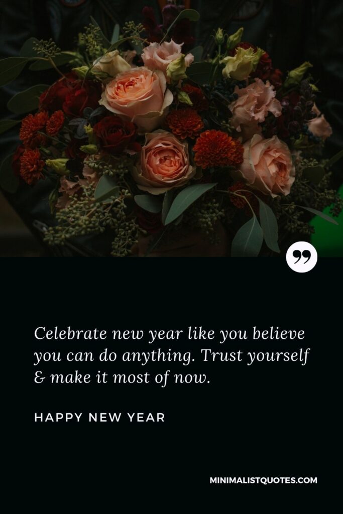 New Year Wish - Celebrate new year like you believe you can do anything. Trust yourself & make it most of now.