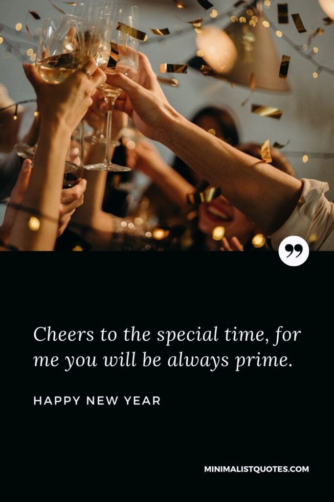 New Year Wish - Cheers to the special time, for me you will be always prime.