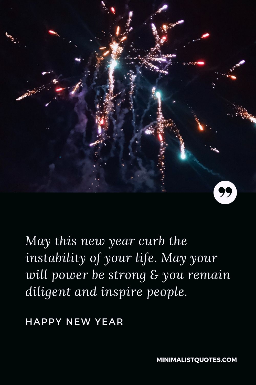 New Year Wish - May this new year curb the instability of your life. May your will power be strong & you remain diligent and inspire people.