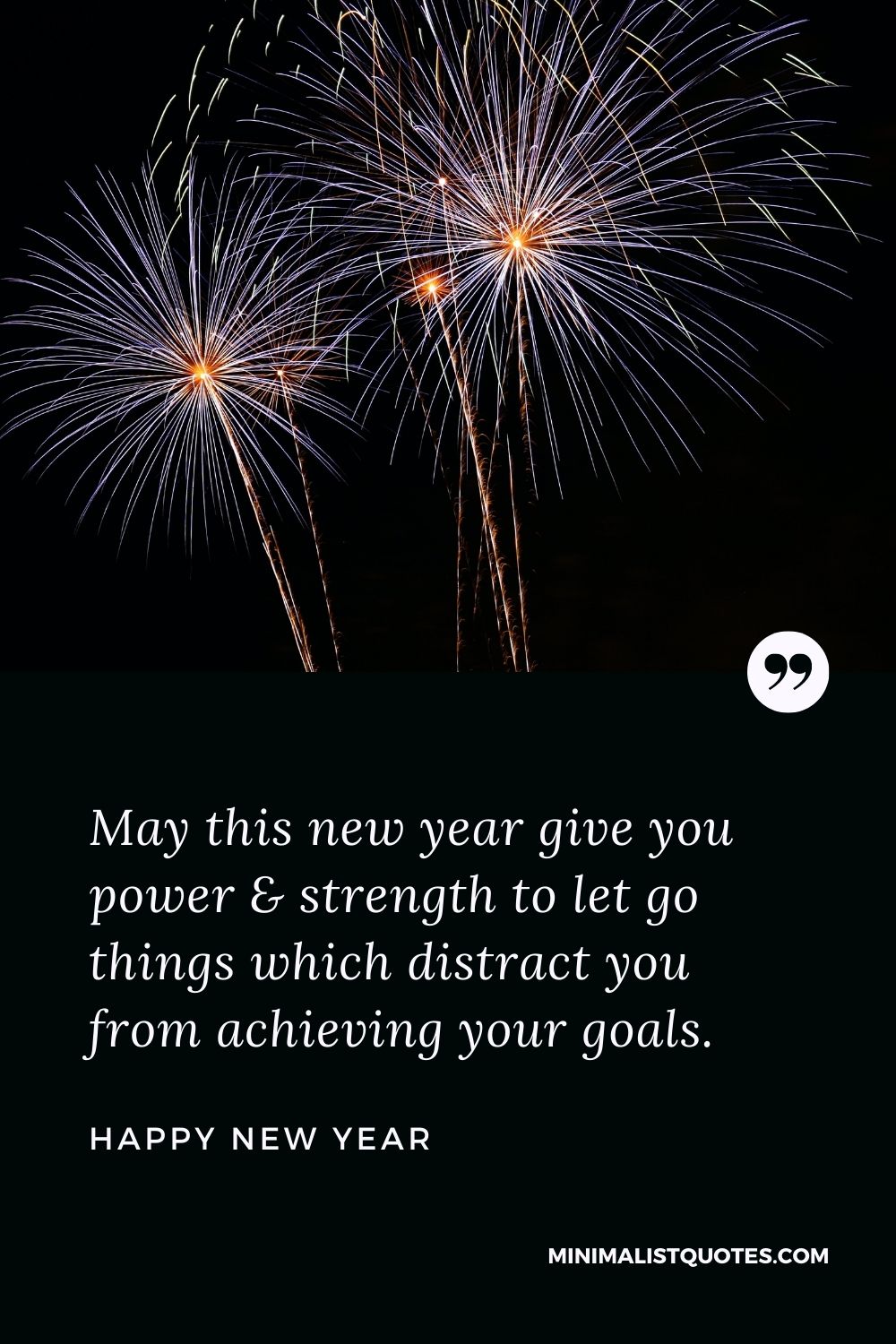New Year Wish - May this new year give you power & strength to let go things which distract you from achieving your goals.