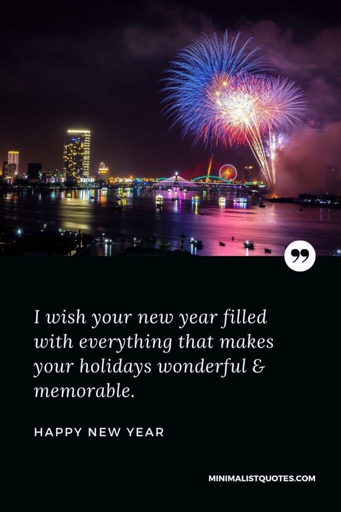 New Year Wish - I wish your new year filled with everything that makes your holidays wonderful & memorable.
