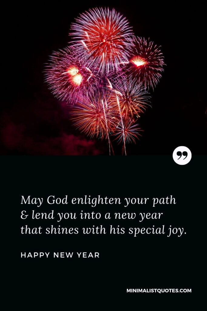 New Year Wish - May God enlighten your path & lend you into a new year that shines with his special joy.