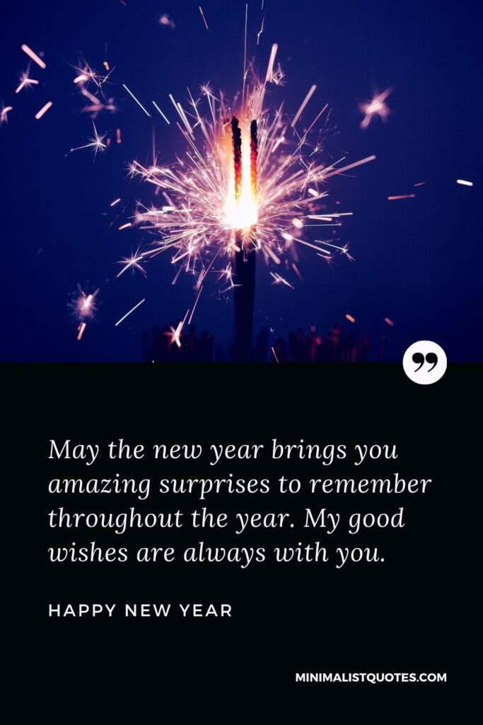 New Year Wish - May the new year brings you amazing surprises to remember throughout the year. My good wishes are always with you.