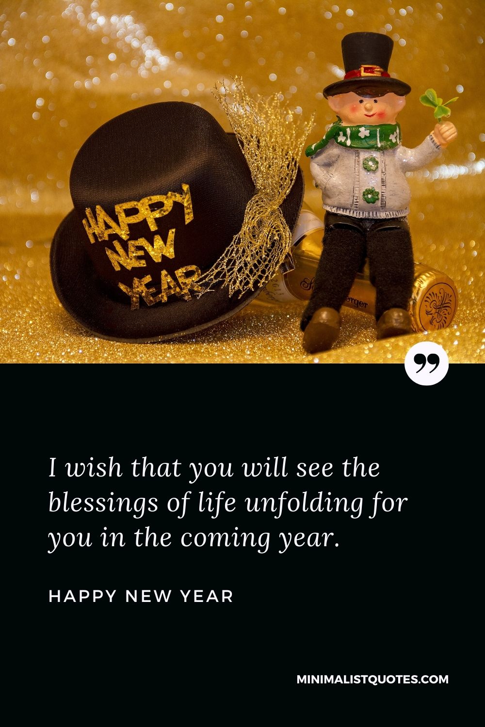 New Year Wish - I wish that you will see the blessings of life unfolding for you in the coming year.