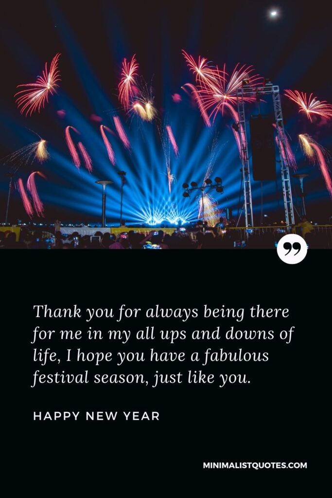 New Year Wish - Thank you for always being there for me in my all ups and downs of life, I hope you have a fabulous festival season, just like you.