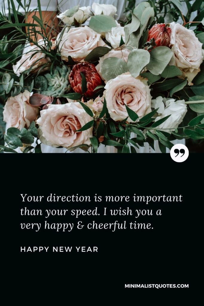 New Year Wish - Your direction is more important than your speed. I wish you a very happy & cheerful time.